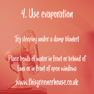 https://www.thisgreenerhouse.co.uk/top-five-eco-ways-to-keep-cool/

Use evaporation